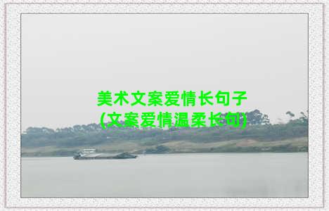 美术文案爱情长句子(文案爱情温柔长句)